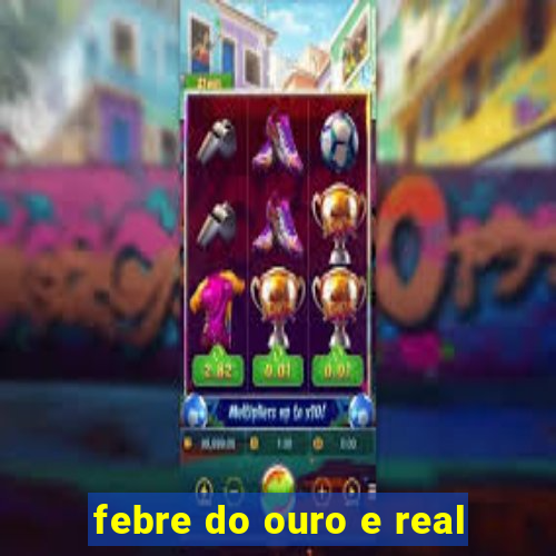 febre do ouro e real